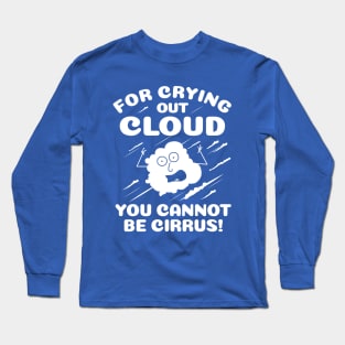 For Crying Out Cloud You Cannot Be Cirrus! Long Sleeve T-Shirt